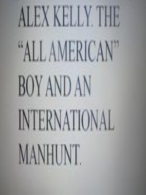 cover image of Alex Kelly. the "All American" Boy and an International  Manhunt.